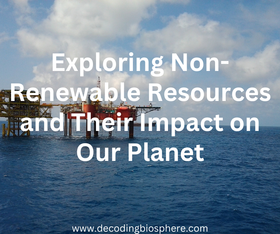 Exploring Non-Renewable Resources and Their Impact on Our Planet